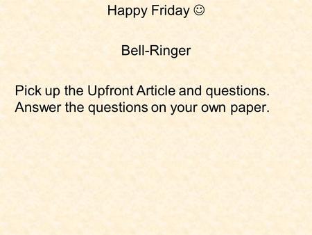 Happy Friday Bell-Ringer Pick up the Upfront Article and questions. Answer the questions on your own paper.
