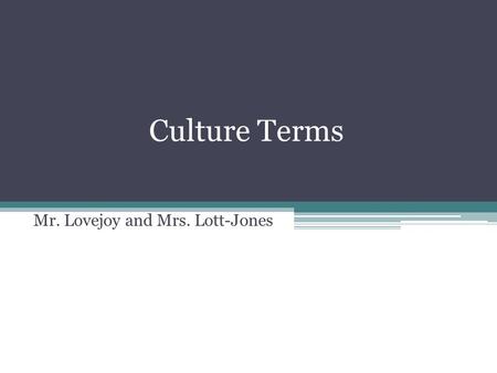 Culture Terms Mr. Lovejoy and Mrs. Lott-Jones.  The study of people, their place in society, their culture, and their way of life.
