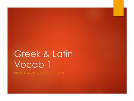 Greek & Latin Vocab 1 BREV, CARN, GEO, JECT, OMNI.
