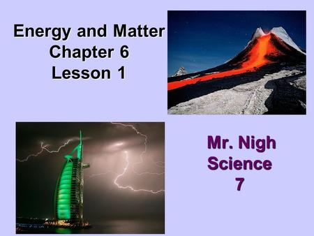 Energy and Matter Chapter 6 Lesson 1 Mr. Nigh Science7.