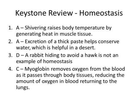 Keystone Review - Homeostasis 1.A – Shivering raises body temperature by generating heat in muscle tissue. 2.A – Excretion of a thick paste helps conserve.