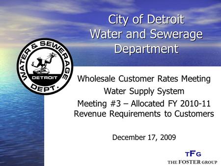 THE FOSTER GROUP TFGTFG City of Detroit Water and Sewerage Department Wholesale Customer Rates Meeting Water Supply System Meeting #3 – Allocated FY 2010-11.