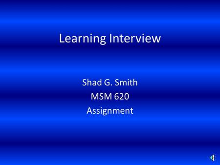 Learning Interview Shad G. Smith MSM 620 Assignment.