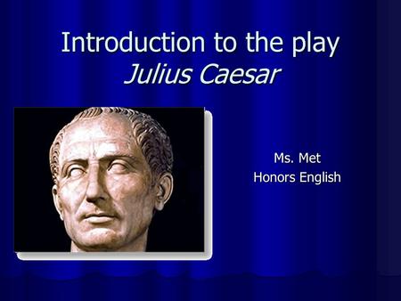 Introduction to the play Julius Caesar Ms. Met Honors English.