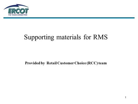 1 Supporting materials for RMS Provided by Retail Customer Choice (RCC) team.