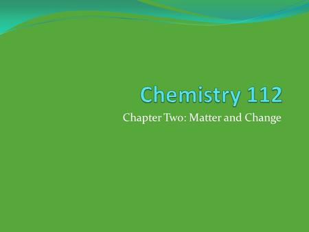 Chapter Two: Matter and Change. Properties of Matter If you had to describe matter, what would you say?
