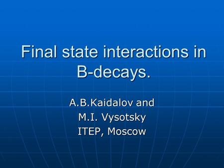 Final state interactions in B-decays. A.B.Kaidalov and M.I. Vysotsky ITEP, Moscow.