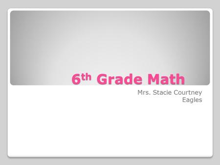 6 th Grade Math Mrs. Stacie Courtney Eagles. Contact Information ◦(859) 282-3244.