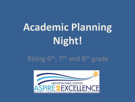 Academic Planning Night! Rising 6 th, 7 th and 8 th grade.
