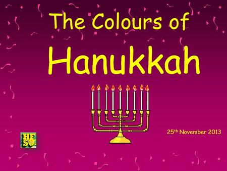 The Colours of 25 th November 2013. Our Menorah is gold,