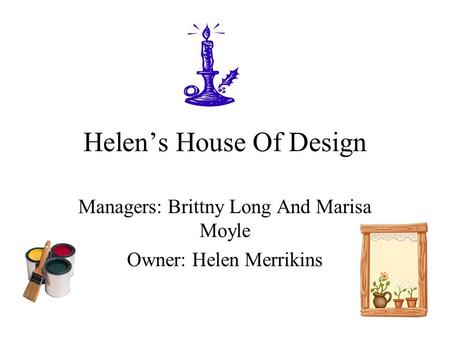 Helen’s House Of Design Managers: Brittny Long And Marisa Moyle Owner: Helen Merrikins.