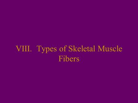 VIII. Types of Skeletal Muscle Fibers A.Categories 1. Color varies according the content of myoglobin, and oxygen storing, reddish pigment a. Red muscles-