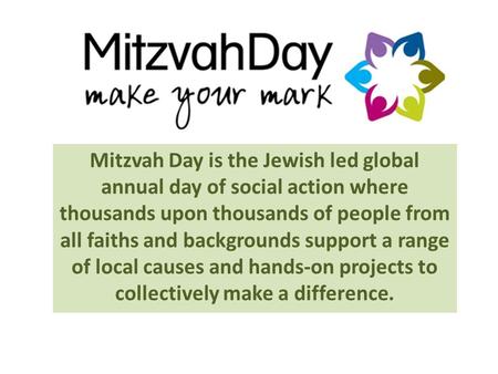 Mitzvah Day is the Jewish led global annual day of social action where thousands upon thousands of people from all faiths and backgrounds support a range.