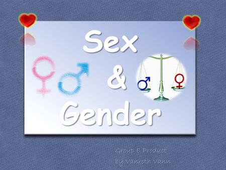 Sex & Gender Group E Product by Vanroth Vann. Body Part of Man and Woman Source of pictures: https://www.google.com.kh/search?q=Body+parts.