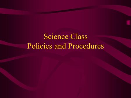 Science Class Policies and Procedures. Warm-Ups –Complete every day at the beginning of the day –Should go in the first section of your notebook –Date.