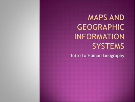 Intro to Human Geography.  Two-dimensional representation or flat model of the Earth’s surface or a portion of it.  What are the different uses of a.