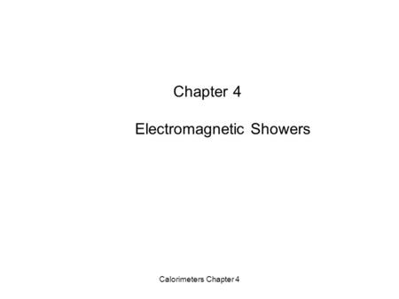 Calorimeters Chapter 4 Chapter 4 Electromagnetic Showers.