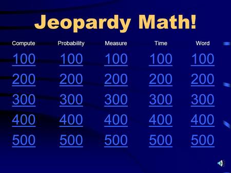 Jeopardy Math! ComputeProbabilityMeasureTimeWord 100 200 300 400 500.