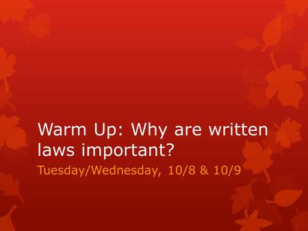Warm Up: Why are written laws important? Tuesday/Wednesday, 10/8 & 10/9.