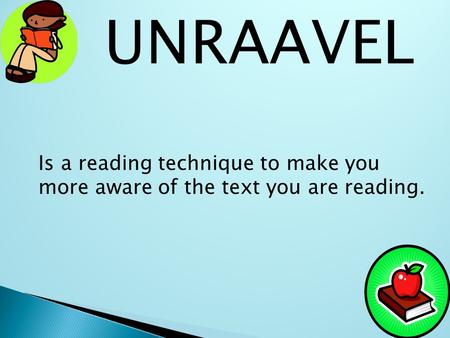 UNRAAVEL Is a reading technique to make you more aware of the text you are reading.