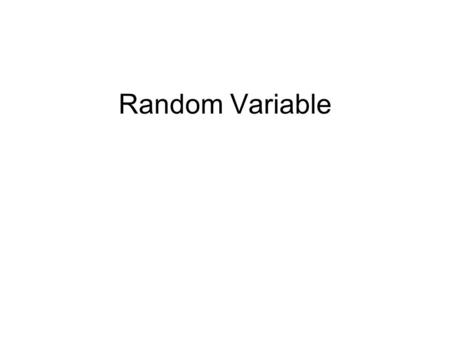 Random Variable. Random variable A random variable χ is a function (rule) that assigns a number to each outcome of a chance experiment. A function χ acts.
