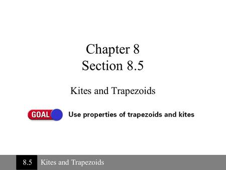 Kites and Trapezoids 8.5 Chapter 8 Section 8.5 Kites and Trapezoids.