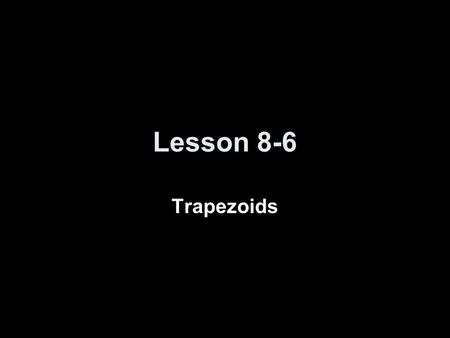 Lesson 8-6 Trapezoids.