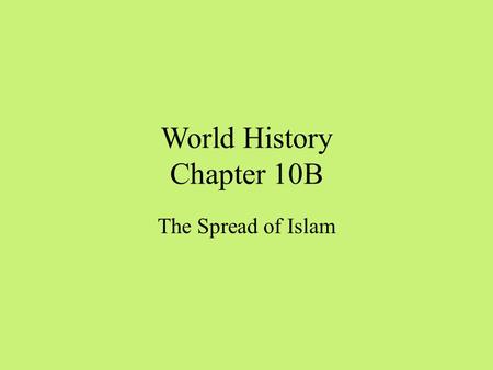 World History Chapter 10B The Spread of Islam. Muhammad’s Successors Spread Islam to the Middle East When Muhammad died in 632A.D. he had not appointed.
