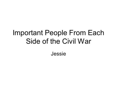 Important People From Each Side of the Civil War Jessie.