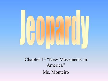 Chapter 13 “New Movements in America” Ms. Monteiro.