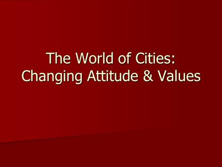 The World of Cities: Changing Attitude & Values. The Fight Against Disease Germ Theory- Certain microbes cause specific infectious diseases Germ Theory-