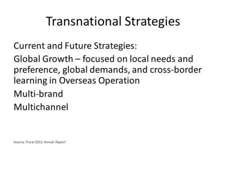 Transnational Strategies Current and Future Strategies: Global Growth – focused on local needs and preference, global demands, and cross-border learning.