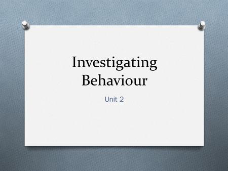 Investigating Behaviour Unit 2. O Understand experimental and non experimental methods. Tested by: O Nab (20 marks) O Research Investigation (completed.