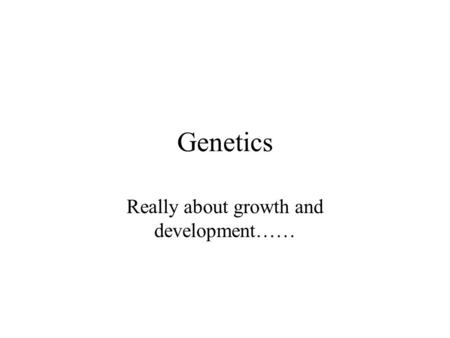 Genetics Really about growth and development……. Heredity Heredity is biological inheritance –The set of characteristics an organism inherits form its.