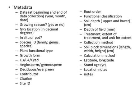 Metadata – Date (at beginning and end of data collection) (year, month, date) – Growing season? (yes or no) – GPS location (in decimal degrees) – In situ.