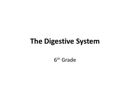 The Digestive System 6th Grade.