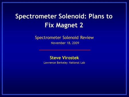 Spectrometer Solenoid: Plans to Fix Magnet 2 Steve Virostek Lawrence Berkeley National Lab Spectrometer Solenoid Review November 18, 2009.