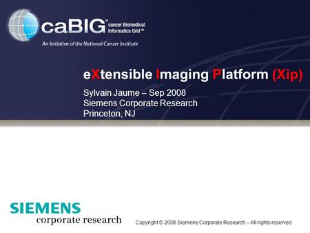Copyright © 2008 Siemens Corporate Research – All rights reserved1/12 eXtensible Imaging Platform (Xip) Sylvain Jaume – Sep 2008 Siemens Corporate Research.