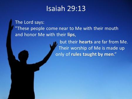 Isaiah 29:13 lips The Lord says: These people come near to Me with their mouth and honor Me with their lips, hearts rules taught by men but their hearts.