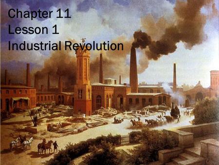 Chapter 11 Lesson 1 Industrial Revolution.  In the 1700’s most people were farmers.  Cloth, tools, and furniture were made by hand or in small shops.