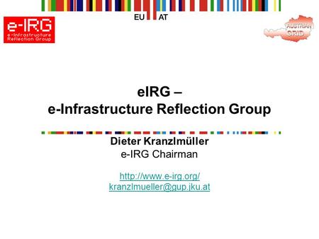 EIRG – e-Infrastructure Reflection Group Dieter Kranzlmüller e-IRG Chairman