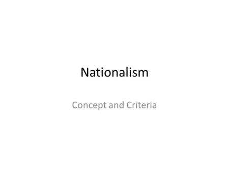 Nationalism Concept and Criteria. Essentially an Emotive force Difficult to define in rational terms Origins in Enlightenment Ideas of Social Contract.