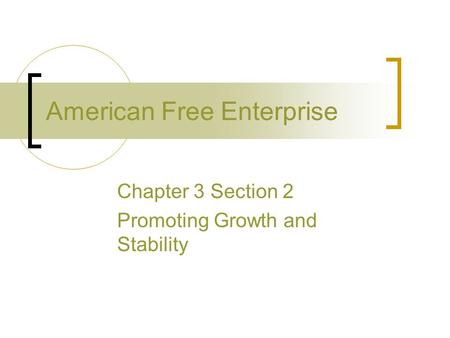 American Free Enterprise Chapter 3 Section 2 Promoting Growth and Stability.