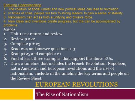 EUROPEAN REVOLUTIONS The Rise of Nationalism Enduring Understandings 1. The collision of social unrest and new political ideas can lead to revolution.