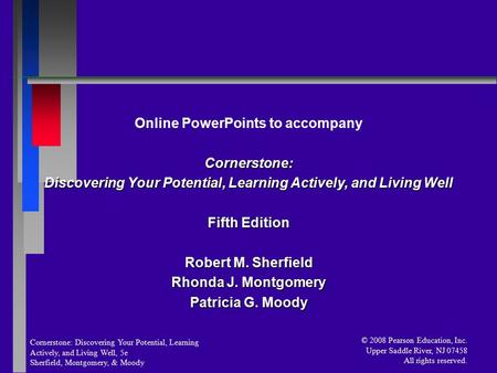 Cornerstone: Discovering Your Potential, Learning Actively, and Living Well, 5e Sherfield, Montgomery, & Moody © 2008 Pearson Education, Inc. Upper Saddle.