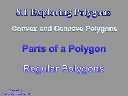 Created by: Cathy and Jim Carroll. Convex or Concave? A Polygon is a plane figure formed by three or more segments. A Polygon can either be convex or.