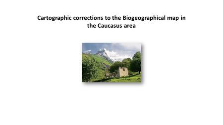 Cartographic corrections to the Biogeographical map in the Caucasus area.