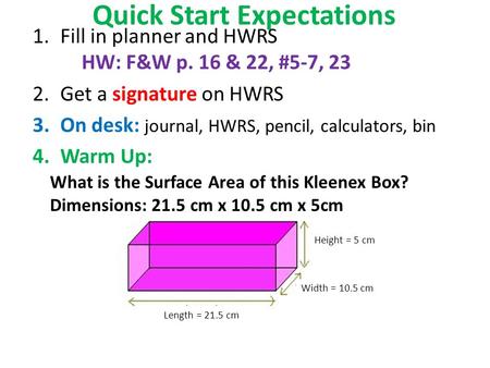 Quick Start Expectations 1.Fill in planner and HWRS HW: F&W p. 16 & 22, #5-7, 23 2.Get a signature on HWRS 3.On desk: journal, HWRS, pencil, calculators,