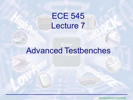 George Mason University ECE 545 Lecture 7 Advanced Testbenches.