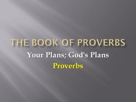 Your Plans; God's Plans Proverbs. Today We Plan to Answer Three Questions:  If God is Sovereign, Why Make Plans?  How Do You Become a Person Who Makes.